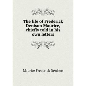 

Книга The life of Frederick Denison Maurice, chiefly told in his own letters