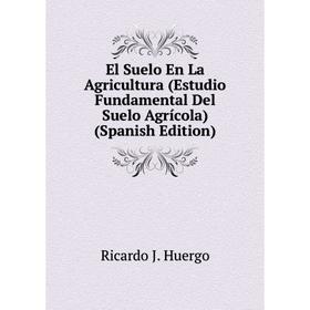 

Книга El Suelo En La Agricultura (Estudio Fundamental Del Suelo Agrícola) (Spanish Edition)