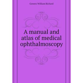 

Книга A manual and atlas of medical ophthalmoscopy