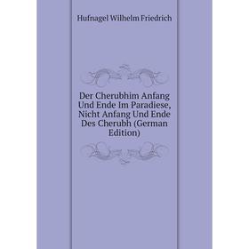 

Книга Der Cherubhim Anfang Und Ende Im Paradiese, Nicht Anfang Und Ende Des Cherubh (German Edition)