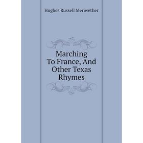 

Книга Marching To France, And Other Texas Rhymes