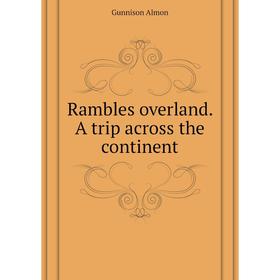 

Книга Rambles overland. A trip across the continent. Gunnison Almon