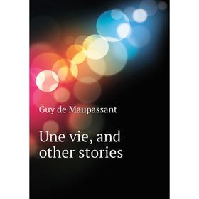 

Книга Une vie, and other stories