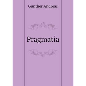 

Книга Pragmatia. Gunther Andreas