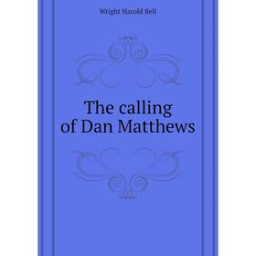 

Книга The calling of Dan Matthews. Wright Harold Bell