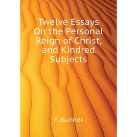 

Книга Twelve Essays On the Personal Reign of Christ, and Kindred Subjects