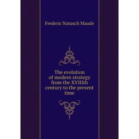 

Книга The evolution of modern strategy from the XVIIIth century to the present time. Frederic Natusch Maud