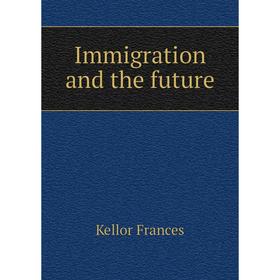 

Книга Immigration and the future