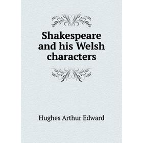 

Книга Shakespeare and his Welsh characters. Hughes Arthur Edward