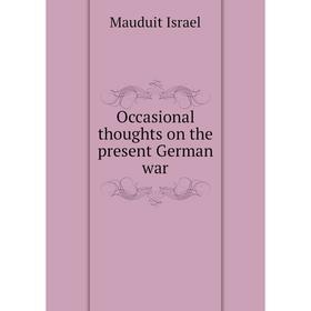 

Книга Occasional thoughts on the present German war