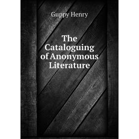 

Книга The Cataloguing of Anonymous Literature. Guppy Henry