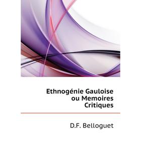 

Книга Ethnogénie Gauloise ou Memoires Critiques