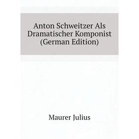 

Книга Anton Schweitzer Als Dramatischer Komponist (German Edition)