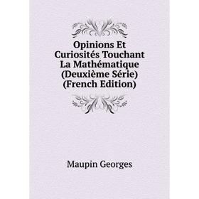 

Книга Opinions Et Curiosités Touchant La Mathématique (Deuxième Série)