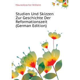 

Книга Studien Und Skizzen Zur Geschichte Der Reformationszeit (German Edition). Maurenbrecher Wilhe