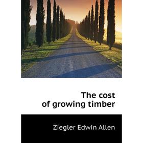 

Книга The cost of growing timber. Ziegler Edwin Allen