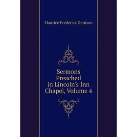 

Книга Sermons Preached in Lincoln's Inn Chapel, Volume 4. Maurice Frederick Denison