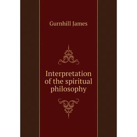 

Книга Interpretation of the spiritual philosophy