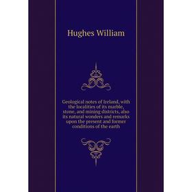 

Книга Geological notes of Ireland, with the localities of its marble, stone, and mining districts, also its natural wonders and remarks upon the prese