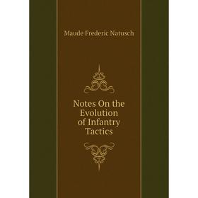 

Книга Notes On the Evolution of Infantry Tactics