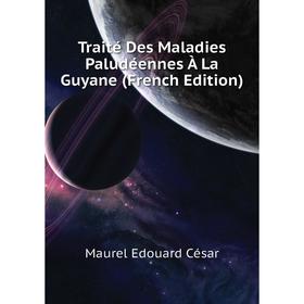 

Книга Traité Des Maladies Paludéennes À La Guyane (French Edition)