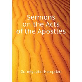 

Книга Sermons on the Acts of the Apostles. Gurney John Hampden