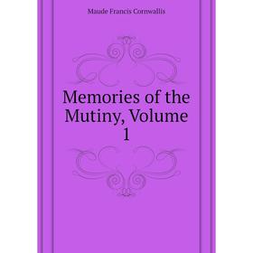

Книга Memories of the Mutiny, Volume 1