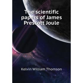 

Книга The scientific papers of James Prescott Joule