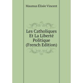 

Книга Les Catholiques Et La Liberté Politique