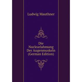 

Книга Die Nuclearlahmung Der Augenmuskeln (German Edition)