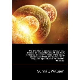 

Книга The Christian in complete armour, or, A treatise on the saints war with the devil, wherein a discove