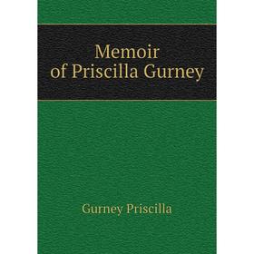 

Книга Memoir of Priscilla Gurney