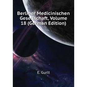 

Книга Berliner Medicinischen Gesellschaft,. Volume 18 (German Edition)