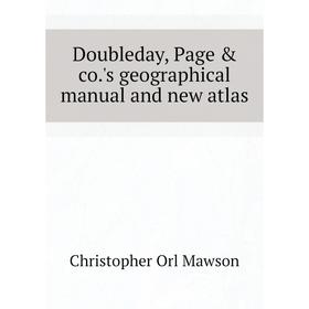 

Книга Doubleday, Page & co.'s geographical manual and new atlas