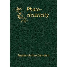 

Книга Photo-electricity. Hughes Arthur Llewelyn