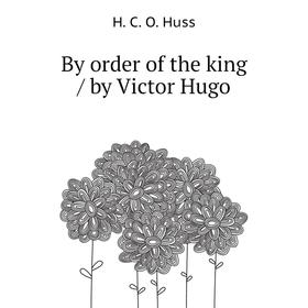

Книга By order of the king / by Victor Hugo
