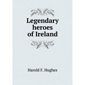 

Книга Legendary heroes of Ireland