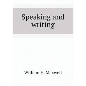 

Книга Speaking and writing. William H. Maxwell