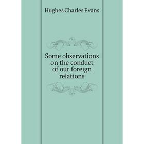 

Книга Some observations on the conduct of our foreign relations. Hughes Charles Evans