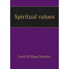 

Книга Spiritual values. Guth William Westley