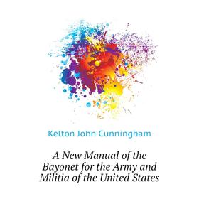 

Книга A New Manual of the Bayonet for the Army and Militia of the United States