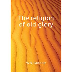 

Книга The religion of old glory