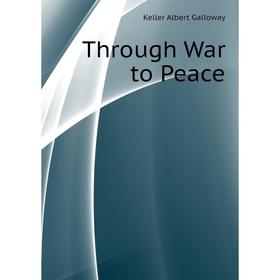 

Книга Through War to Peace