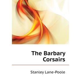 

Книга The Barbary Corsairs. Stanley Lane-Poole