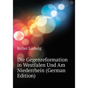 

Книга Die Gegenreformation in Westfalen Und Am Niederrhein (German Edition)