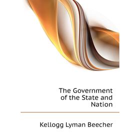 

Книга The Government of the State and Nation. Kellogg Lyman Beecher
