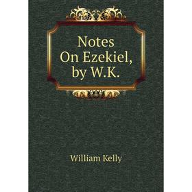 

Книга Notes On Ezekiel, by WK