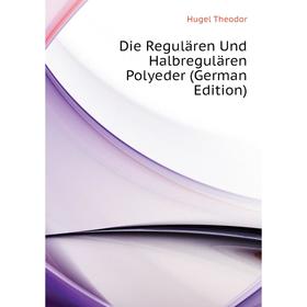 

Книга Die Regulären Und Halbregulären Polyeder (German Edition)