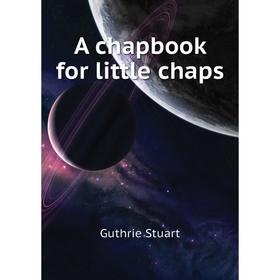 

Книга A chapbook for little chaps