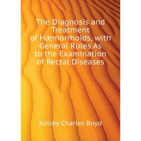 

Книга The Diagnosis and Treatment of Hæmorrhoids, with General Rules As to the Examination of Rectal Disea